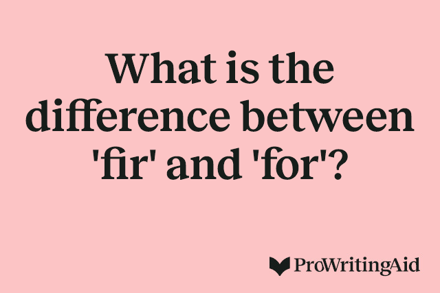 What is the difference between 'fir' and 'for'?